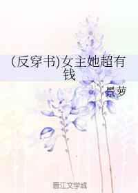 (反穿书)女主她超有钱
