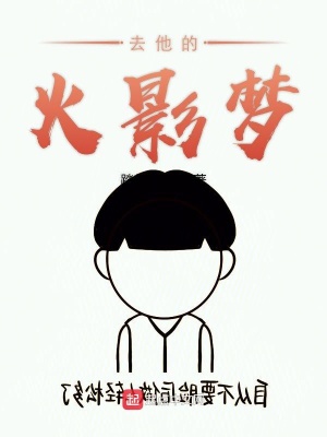 去他的火影梦笔趣阁