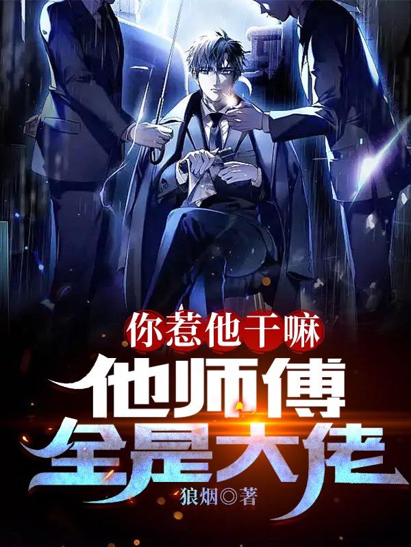 你惹他干嘛,他师傅全是大佬小说免费阅读