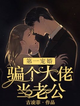 第一宠婚:骗个大佬当老公免费阅读