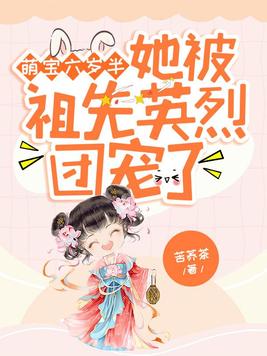 萌宝六岁半她被祖先英烈团宠了TⅩT笔下66